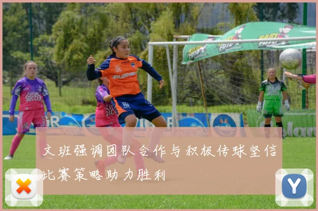 文班强调团队合作与积极传球坚信比赛策略助力胜利