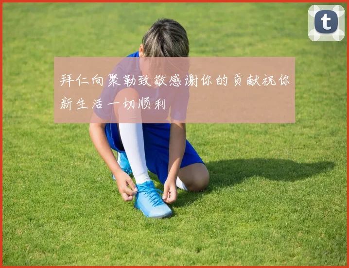 拜仁向聚勒致敬感谢你的贡献祝你新生活一切顺利